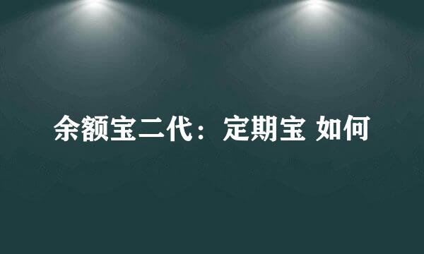 余额宝二代：定期宝 如何