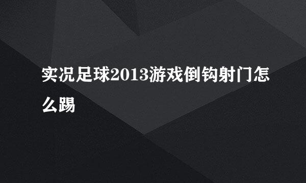 实况足球2013游戏倒钩射门怎么踢