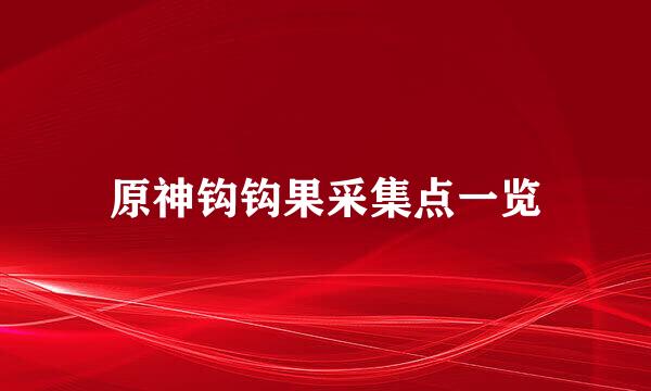 原神钩钩果采集点一览