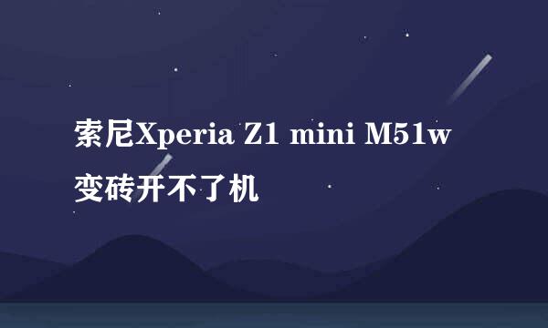 索尼Xperia Z1 mini M51w变砖开不了机
