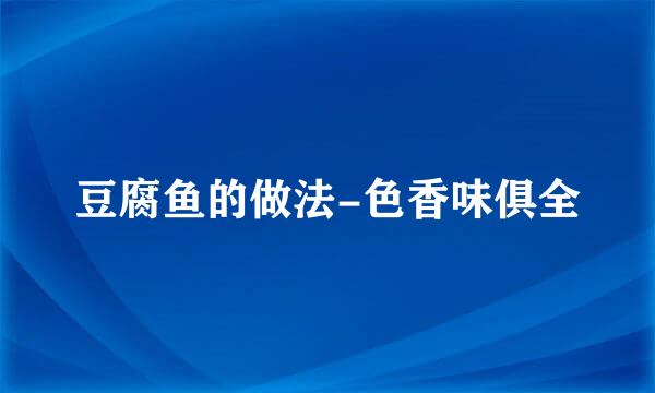 豆腐鱼的做法-色香味俱全