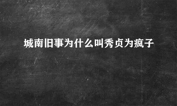 城南旧事为什么叫秀贞为疯子