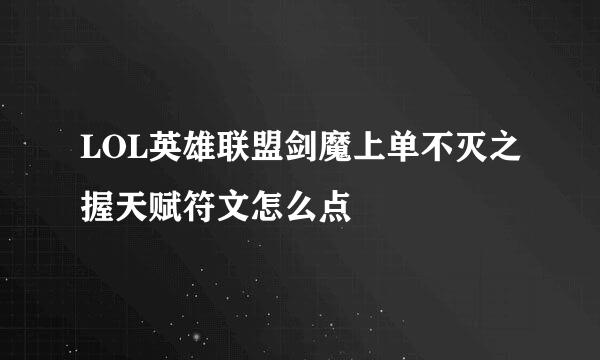 LOL英雄联盟剑魔上单不灭之握天赋符文怎么点