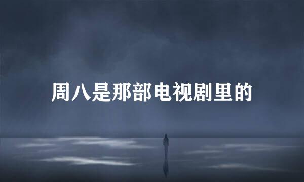 周八是那部电视剧里的