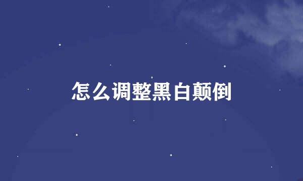 怎么调整黑白颠倒