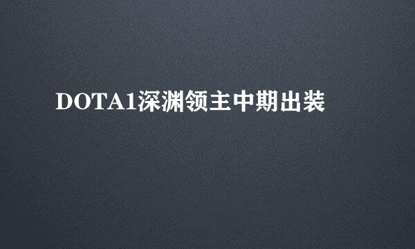 DOTA1深渊领主中期出装