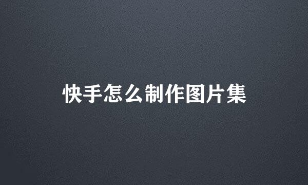 快手怎么制作图片集