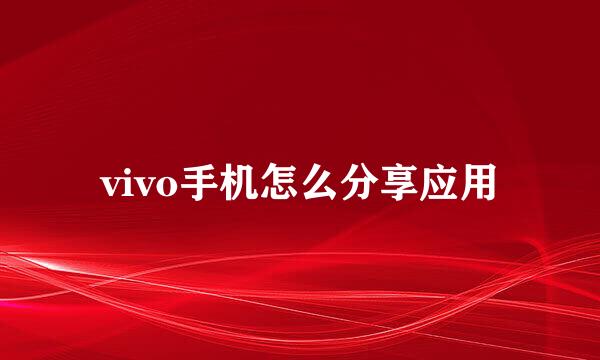 vivo手机怎么分享应用