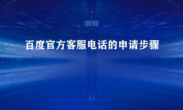 百度官方客服电话的申请步骤