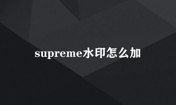 supreme水印怎么加