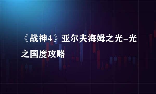 《战神4》亚尔夫海姆之光-光之国度攻略