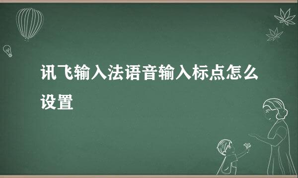讯飞输入法语音输入标点怎么设置