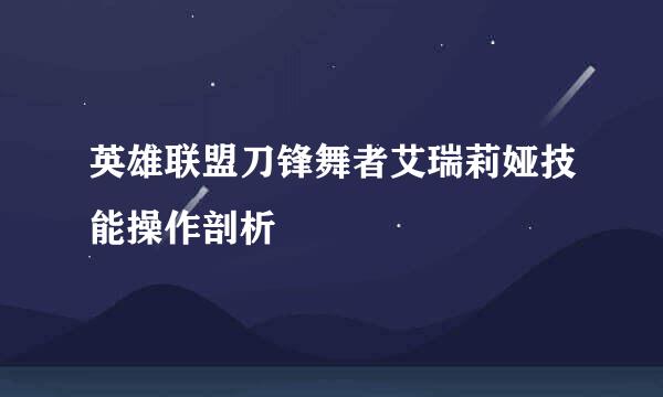 英雄联盟刀锋舞者艾瑞莉娅技能操作剖析