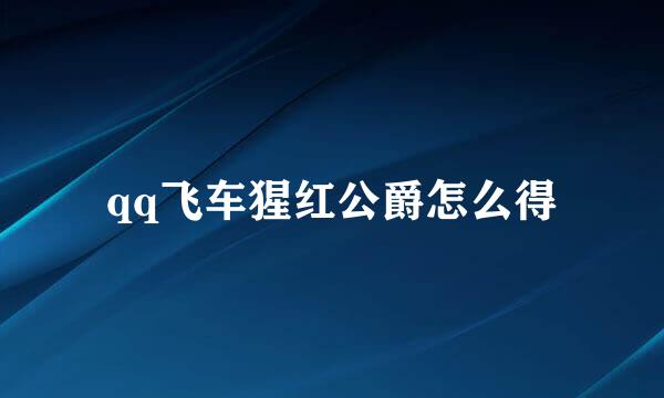 qq飞车猩红公爵怎么得