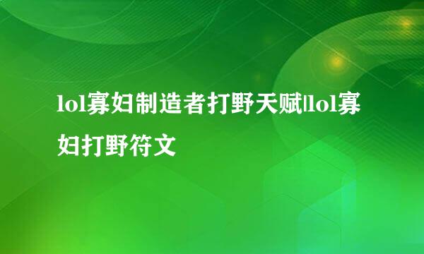 lol寡妇制造者打野天赋|lol寡妇打野符文