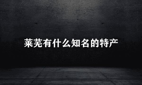 莱芜有什么知名的特产