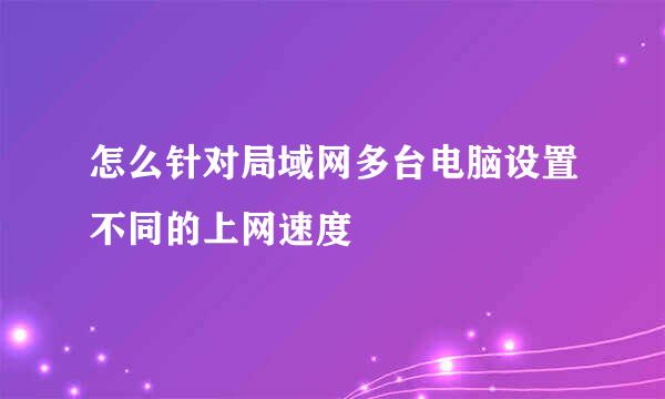 怎么针对局域网多台电脑设置不同的上网速度