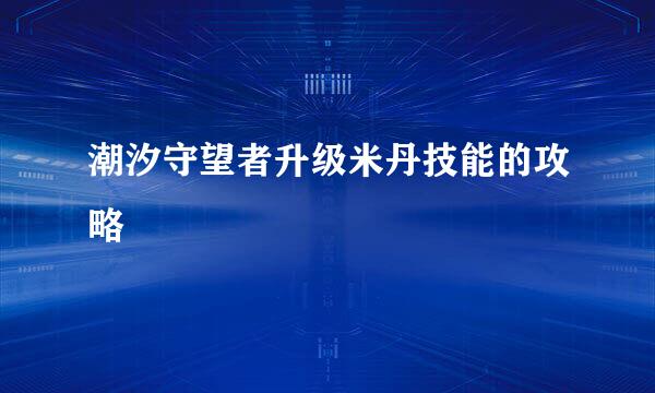 潮汐守望者升级米丹技能的攻略