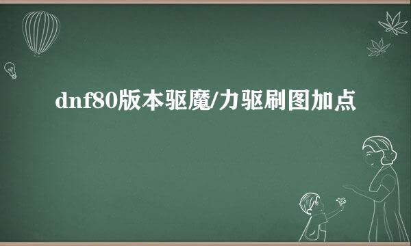 dnf80版本驱魔/力驱刷图加点