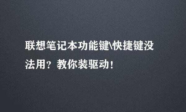 联想笔记本功能键\快捷键没法用？教你装驱动！