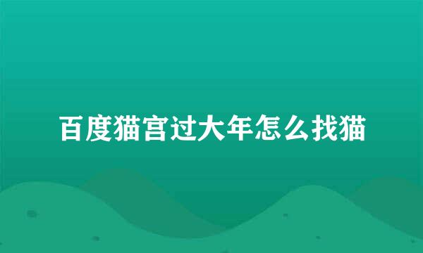 百度猫宫过大年怎么找猫