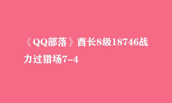 《QQ部落》酋长8级18746战力过猎场7-4