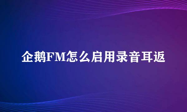 企鹅FM怎么启用录音耳返