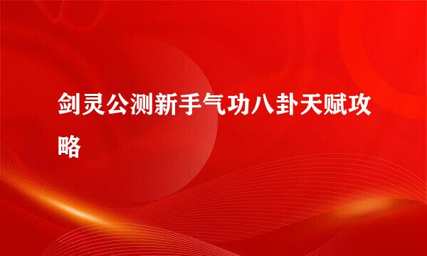 剑灵公测新手气功八卦天赋攻略