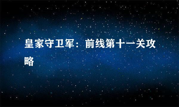 皇家守卫军：前线第十一关攻略