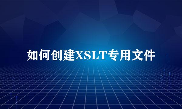 如何创建XSLT专用文件