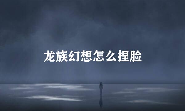 龙族幻想怎么捏脸