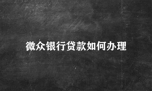 微众银行贷款如何办理