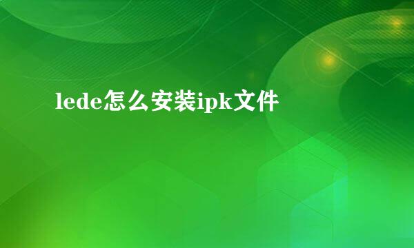 lede怎么安装ipk文件