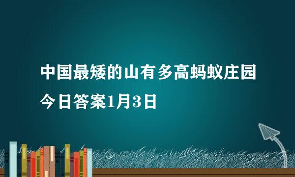 中国最矮的山有多高蚂蚁庄园今日答案1月3日