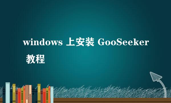 windows 上安装 GooSeeker 教程