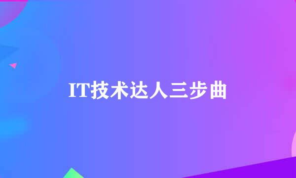 IT技术达人三步曲