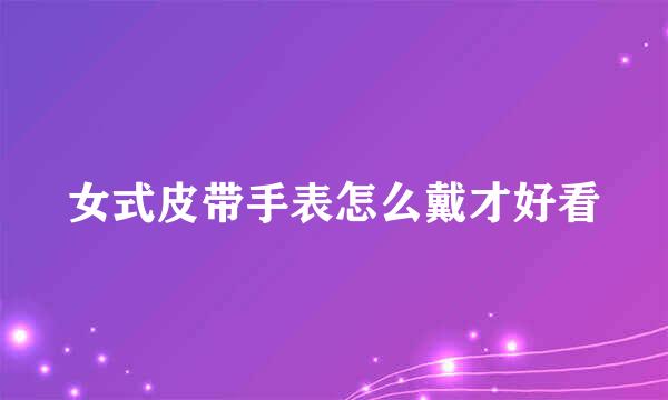 女式皮带手表怎么戴才好看