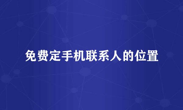 免费定手机联系人的位置