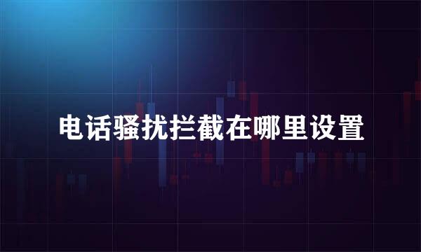 电话骚扰拦截在哪里设置