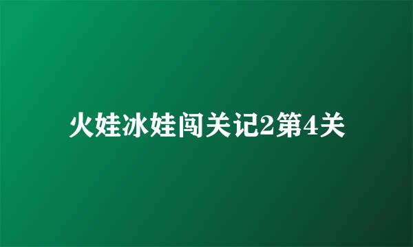 火娃冰娃闯关记2第4关
