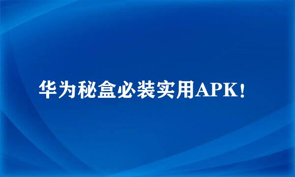 华为秘盒必装实用APK！