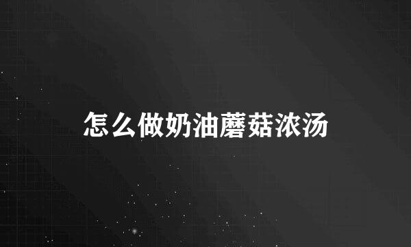 怎么做奶油蘑菇浓汤