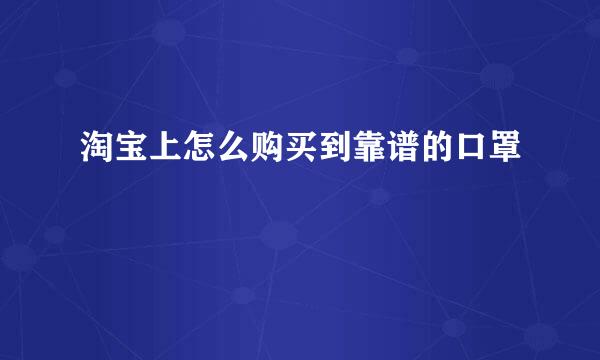 淘宝上怎么购买到靠谱的口罩