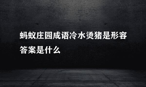 蚂蚁庄园成语冷水烫猪是形容答案是什么