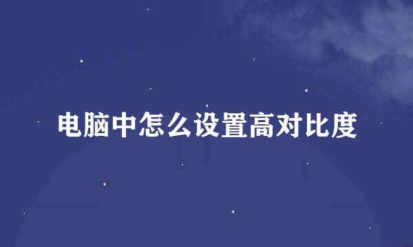 电脑中怎么设置高对比度