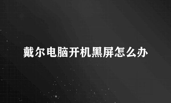 戴尔电脑开机黑屏怎么办