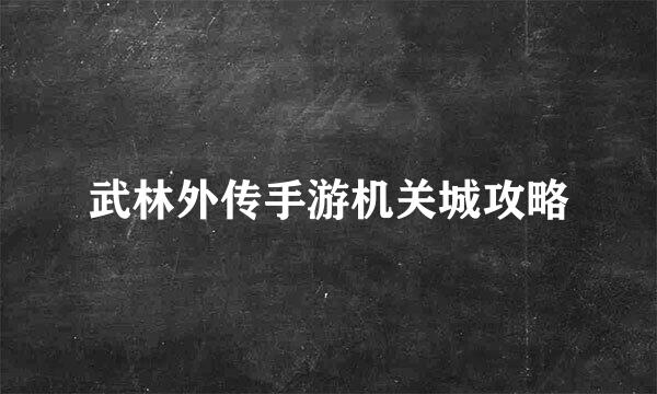武林外传手游机关城攻略