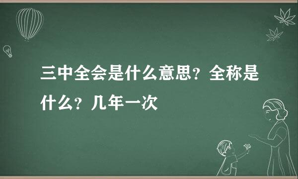 三中全会是什么意思？全称是什么？几年一次