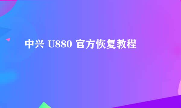 中兴 U880 官方恢复教程
