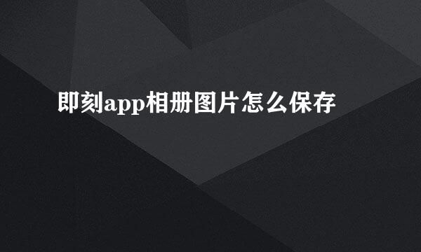 即刻app相册图片怎么保存